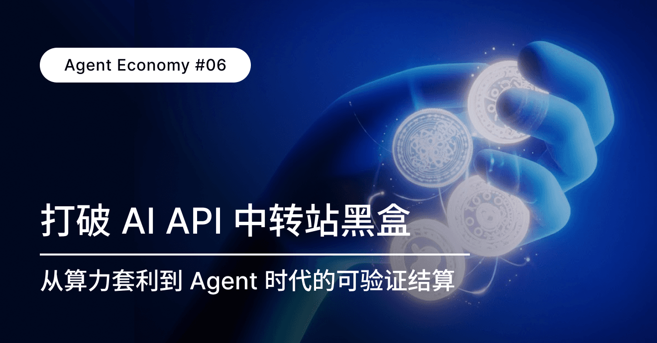深度｜Agent Economy #06：打破AI API 中转站黑盒：从算力套利到 Agent 时代的可验证结算