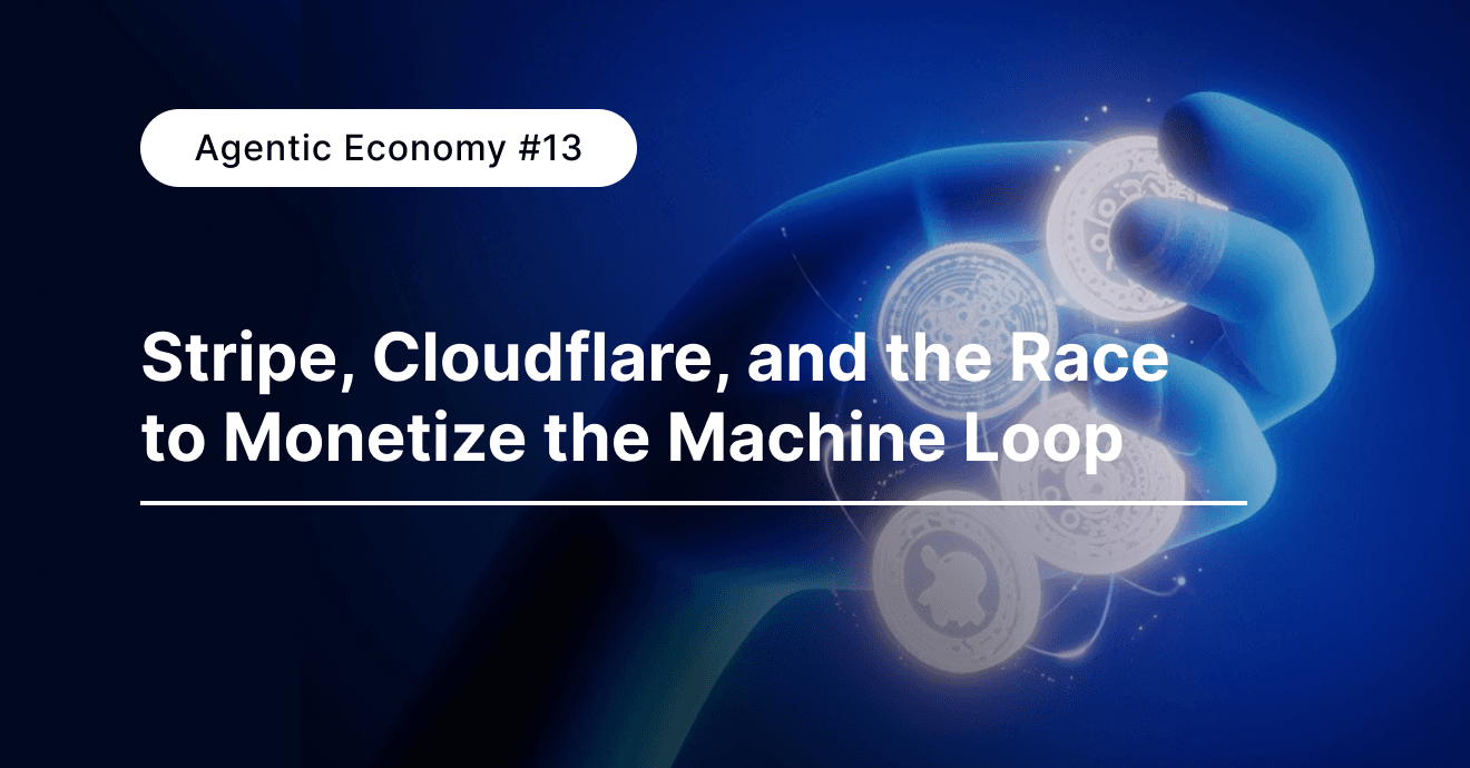 Agentic Economy #13: Stripe, Cloudflare, and the Race to Monetize the Machine Loop