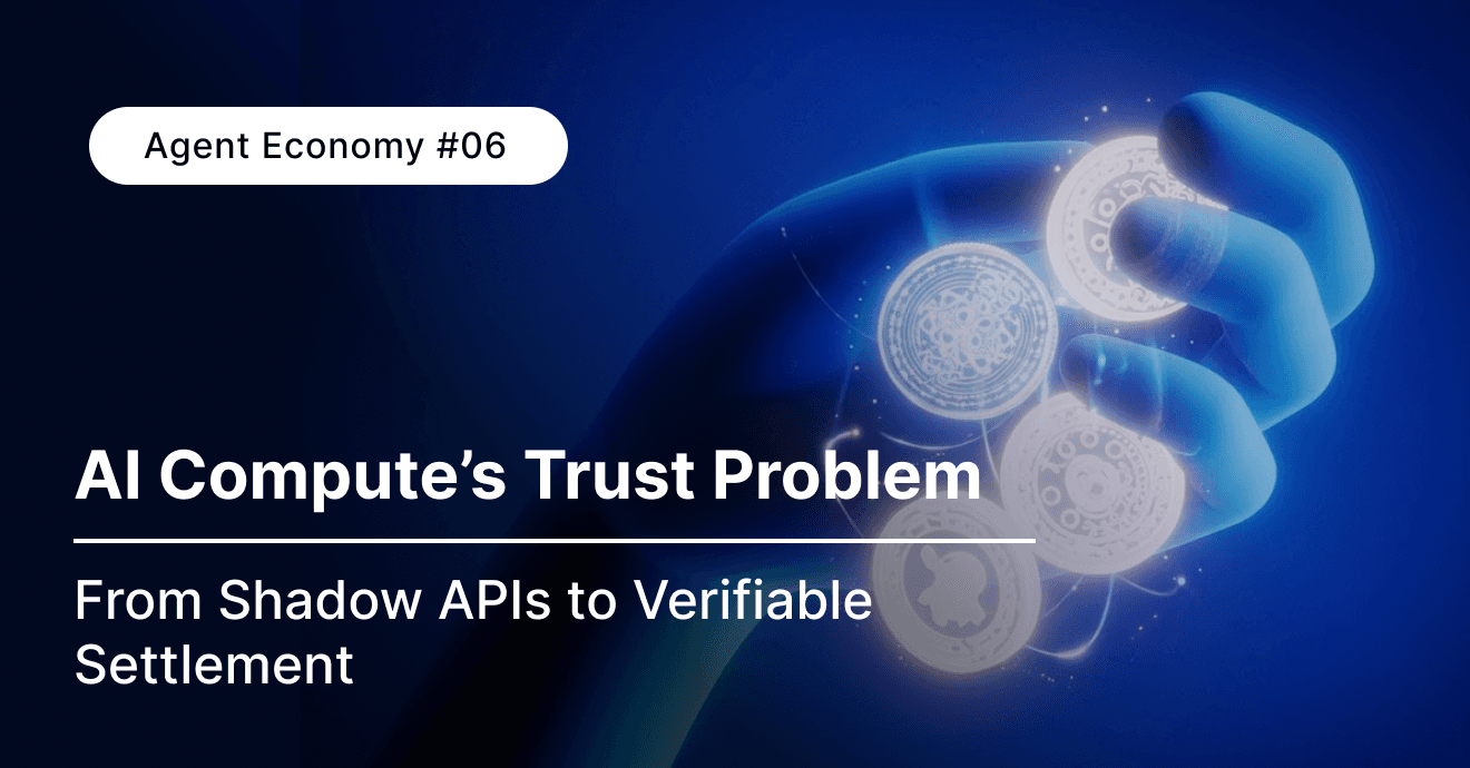 Agent Economy  #06 Deep Dive:AI Compute’s Trust Problem: From Shadow APIs to Verifiable Settlement